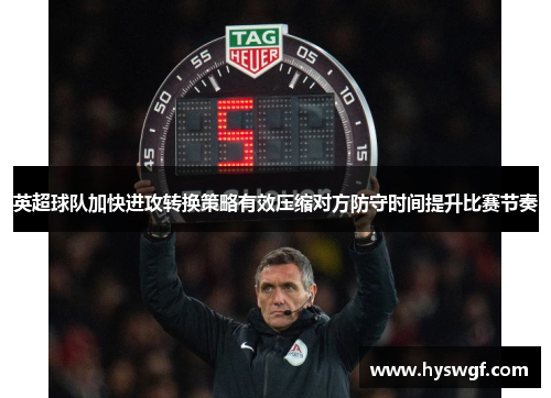 英超球队加快进攻转换策略有效压缩对方防守时间提升比赛节奏