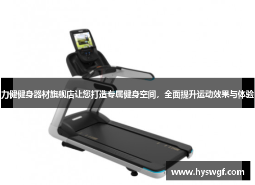 力健健身器材旗舰店让您打造专属健身空间，全面提升运动效果与体验