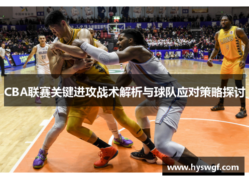 CBA联赛关键进攻战术解析与球队应对策略探讨